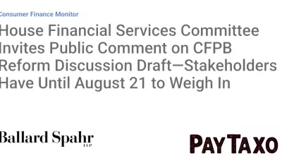 House Financial Services Committee Invites Public Comment on CFPB Reform Discussion Draft—Stakeholders Have Until August 21 to Weigh In